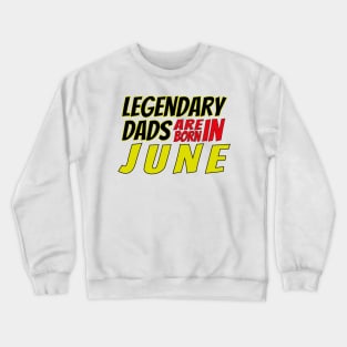 Legendary Dads Are Born In June Crewneck Sweatshirt